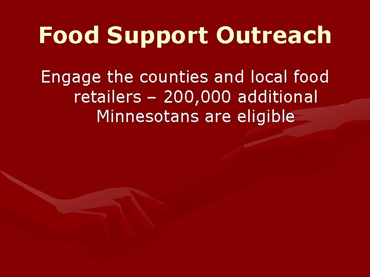 Food Support Outreach Engage the counties and local food retailers – 200, 000 additional