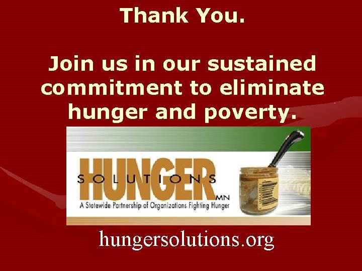 Thank You. Join us in our sustained commitment to eliminate hunger and poverty. hungersolutions.