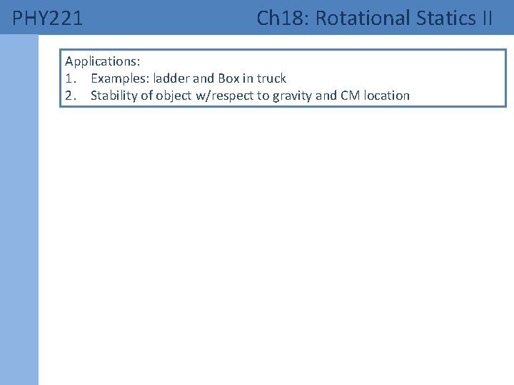 PHY 221 Ch 18: Rotational Statics II Applications: 1. Examples: ladder and Box in