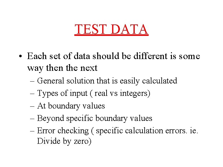 TEST DATA • Each set of data should be different is some way then