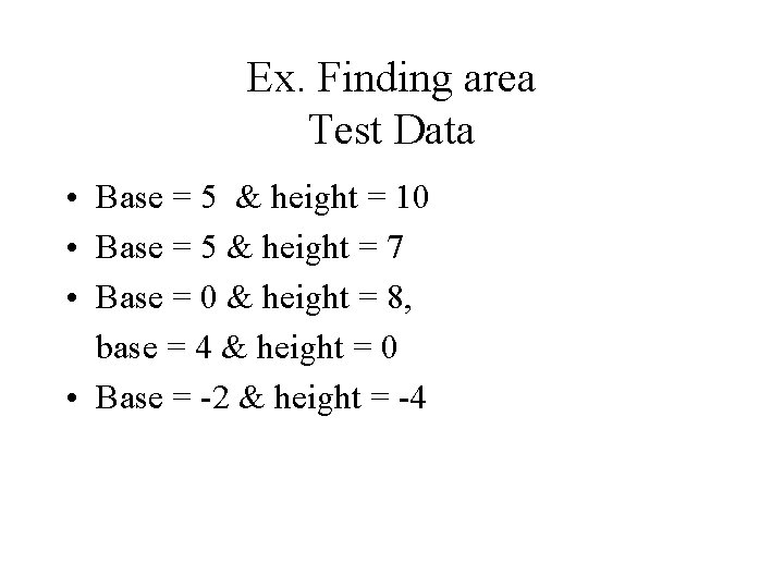 Ex. Finding area Test Data • Base = 5 & height = 10 •