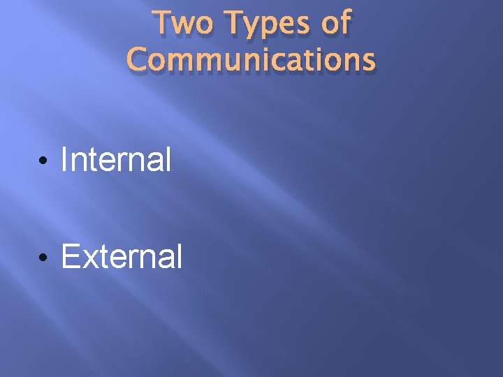 Two Types of Communications • Internal • External 