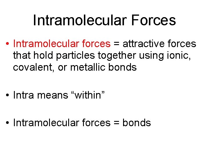 Intramolecular Forces • Intramolecular forces = attractive forces that hold particles together using ionic,