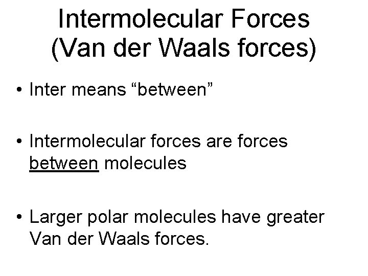 Intermolecular Forces (Van der Waals forces) • Inter means “between” • Intermolecular forces are