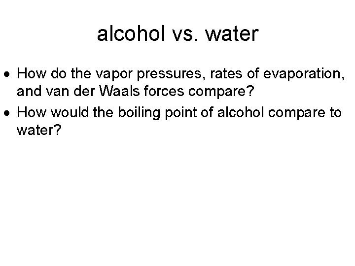 alcohol vs. water How do the vapor pressures, rates of evaporation, and van der