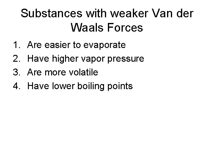 Substances with weaker Van der Waals Forces 1. 2. 3. 4. Are easier to