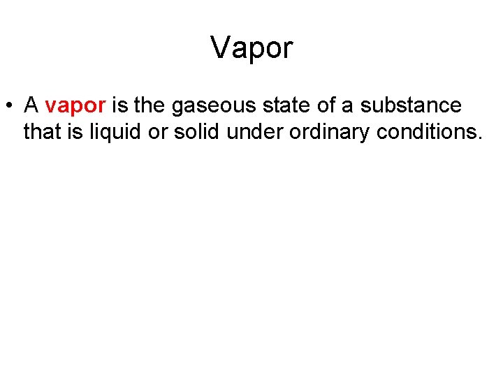 Vapor • A vapor is the gaseous state of a substance that is liquid