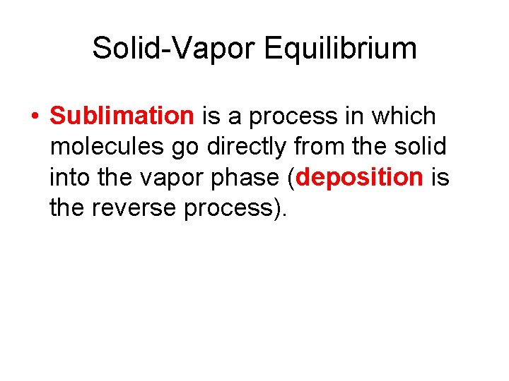 Solid-Vapor Equilibrium • Sublimation is a process in which molecules go directly from the