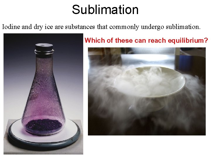 Sublimation Iodine and dry ice are substances that commonly undergo sublimation. Which of these