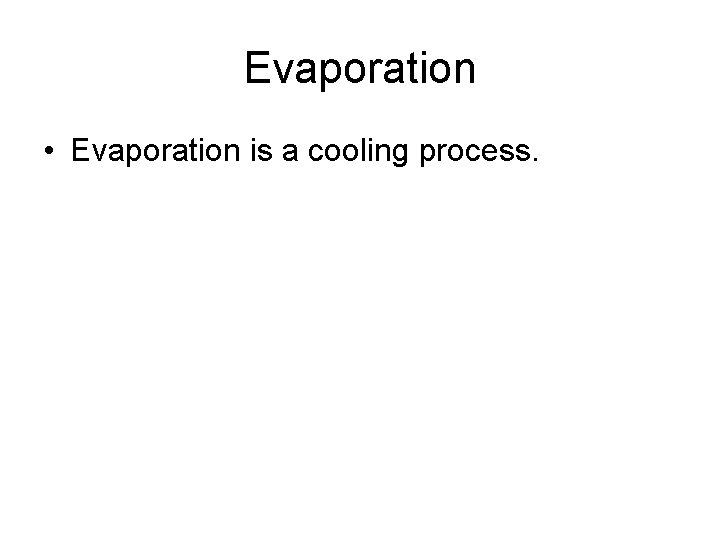 Evaporation • Evaporation is a cooling process. Evaporation • Evaporation is a cooling process.