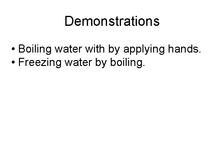 Demonstrations • Boiling water with by applying hands. • Freezing water by boiling. 