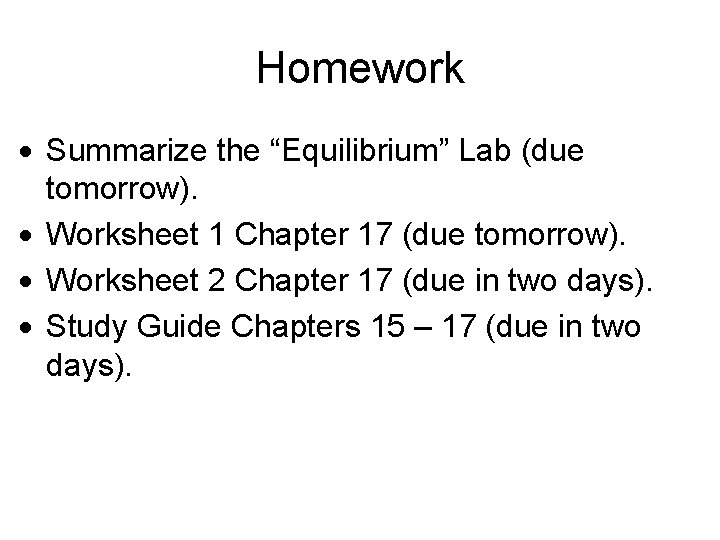 Homework Summarize the “Equilibrium” Lab (due tomorrow). Worksheet 1 Chapter 17 (due tomorrow). Worksheet Homework Summarize the “Equilibrium” Lab (due tomorrow). Worksheet 1 Chapter 17 (due tomorrow). Worksheet