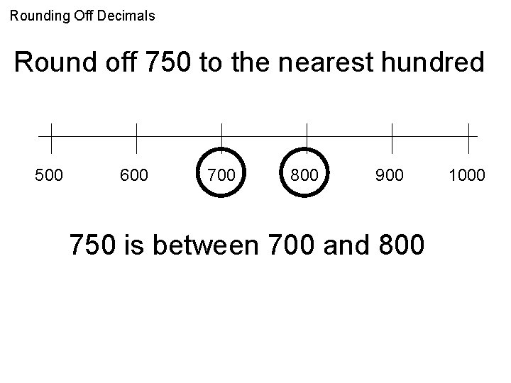 Rounding Off Decimals Round off 750 to the nearest hundred 500 600 700 800