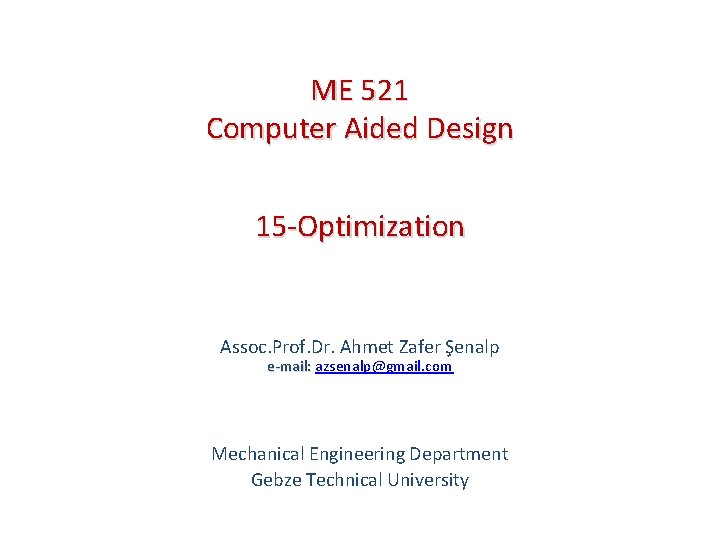 ME 521 Computer Aided Design 15 -Optimization Assoc. Prof. Dr. Ahmet Zafer Şenalp e-mail: