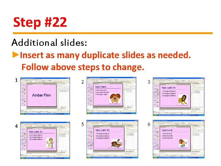 Step #22 Additional slides: ►Insert as many duplicate slides as needed. Follow above steps