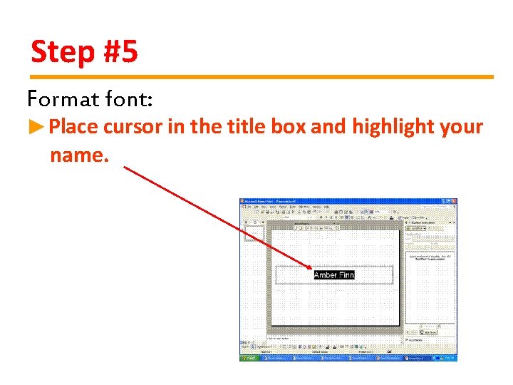 Step #5 Format font: ►Place cursor in the title box and highlight your name.