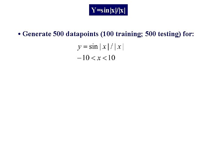 Y=sin|x|/|x| • Generate 500 datapoints (100 training; 500 testing) for: 