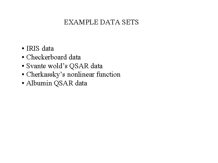 EXAMPLE DATA SETS • IRIS data • Checkerboard data • Svante wold’s QSAR data