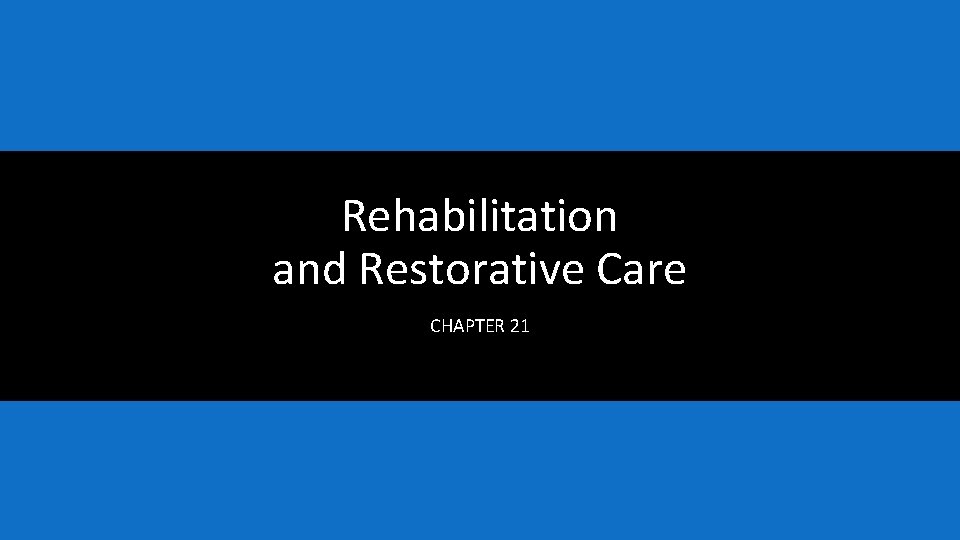 Rehabilitation and Restorative Care CHAPTER 21 