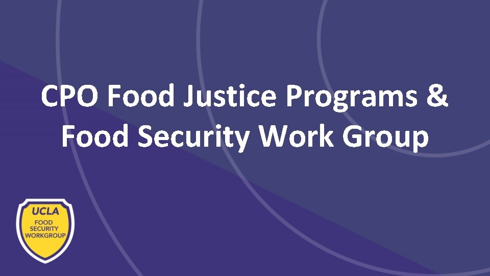 CPO Food Justice Programs & Food Security Work Group CPO Food Justice Programs & Food Security Work Group