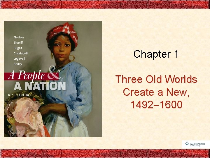 Chapter 1 Three Old Worlds Create a New, 1492 1600 