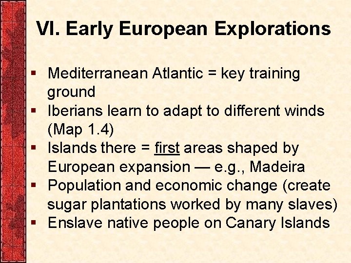 VI. Early European Explorations § Mediterranean Atlantic = key training ground § Iberians learn