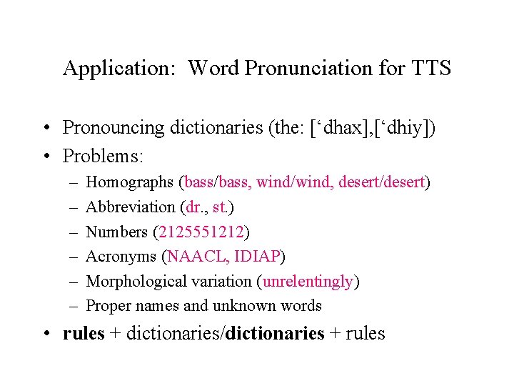 Application: Word Pronunciation for TTS • Pronouncing dictionaries (the: [‘dhax], [‘dhiy]) • Problems: –