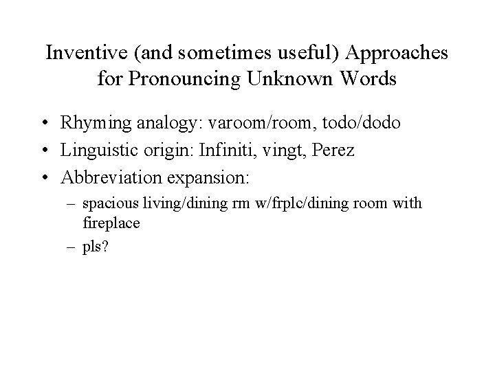 Inventive (and sometimes useful) Approaches for Pronouncing Unknown Words • Rhyming analogy: varoom/room, todo/dodo