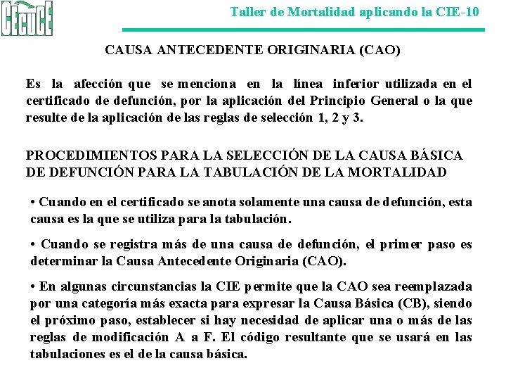 Taller de Mortalidad aplicando la CIE-10 CAUSA ANTECEDENTE ORIGINARIA (CAO) Es la afección que