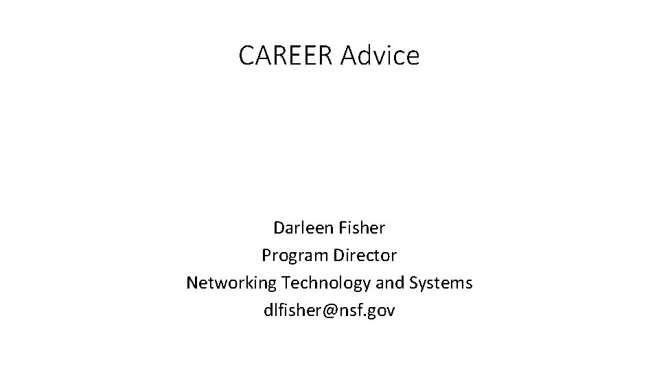 CAREER Advice Darleen Fisher Program Director Networking Technology and Systems dlfisher@nsf. gov CAREER Advice Darleen Fisher Program Director Networking Technology and Systems dlfisher@nsf. gov
