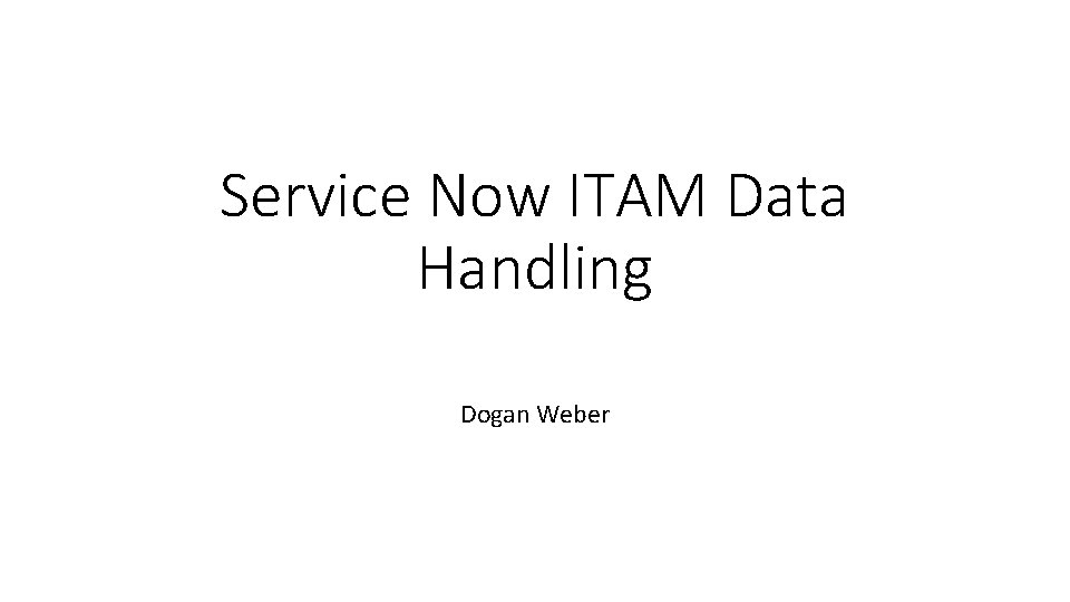 Service Now ITAM Data Handling Dogan Weber 