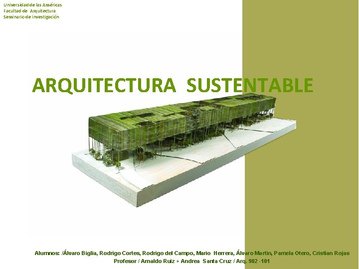 Universidad de las Américas Facultad de Arquitectura Seminario de investigación ARQUITECTURA SUSTENTABLE Alumnos: /Álvaro