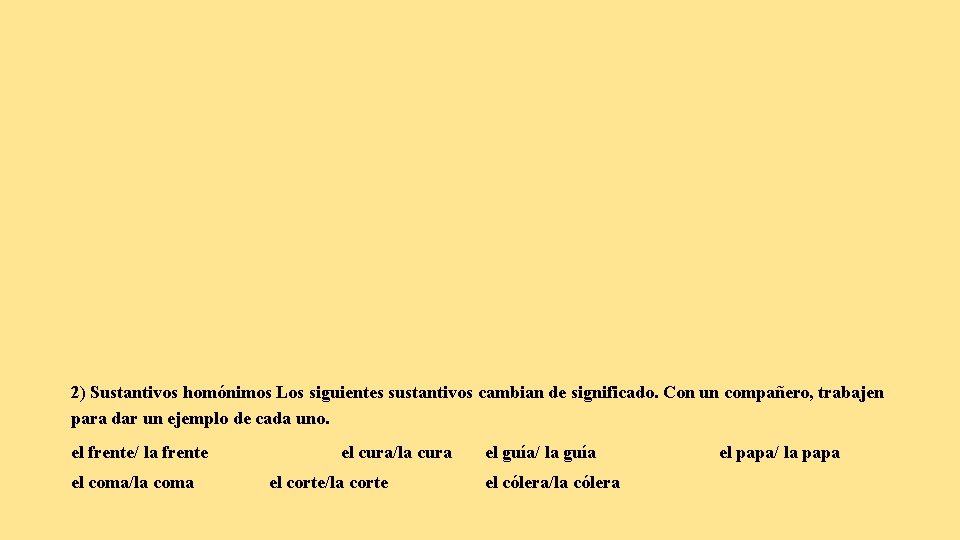 2) Sustantivos homónimos Los siguientes sustantivos cambian de significado. Con un compañero, trabajen para