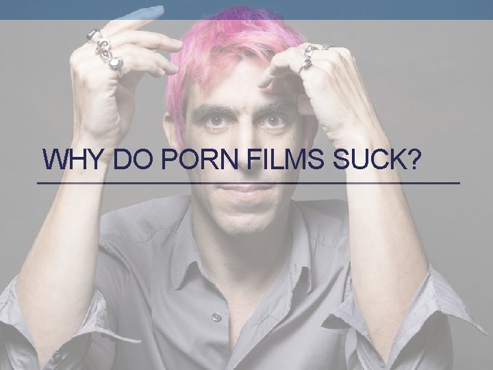 WHY DO PORN FILMS SUCK? 