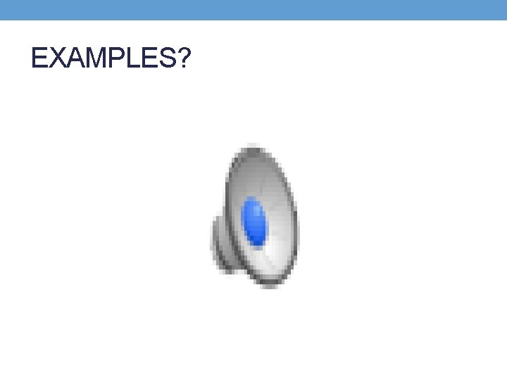 EXAMPLES? 