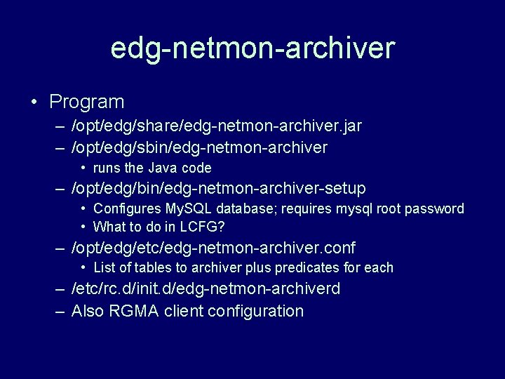 edg-netmon-archiver • Program – /opt/edg/share/edg-netmon-archiver. jar – /opt/edg/sbin/edg-netmon-archiver • runs the Java code –