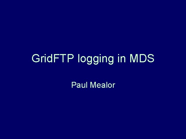 Grid. FTP logging in MDS Paul Mealor 