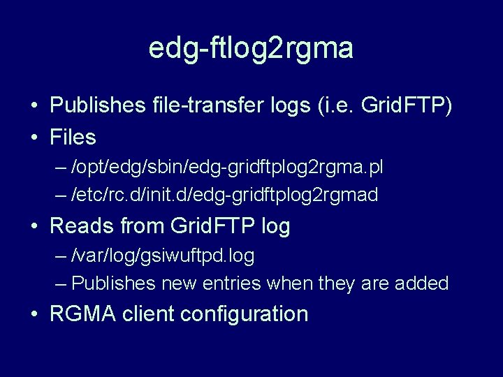 edg-ftlog 2 rgma • Publishes file-transfer logs (i. e. Grid. FTP) • Files –