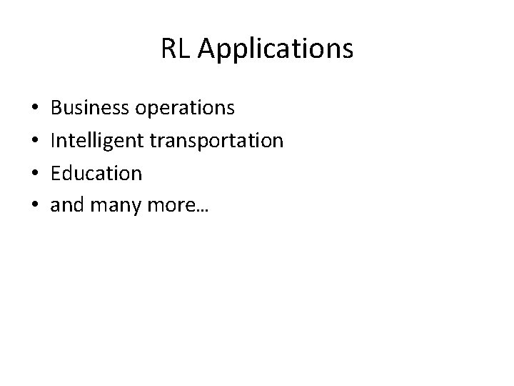 RL Applications • • Business operations Intelligent transportation Education and many more… 