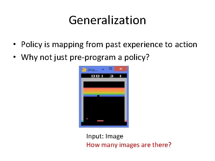 Generalization • Policy is mapping from past experience to action • Why not just