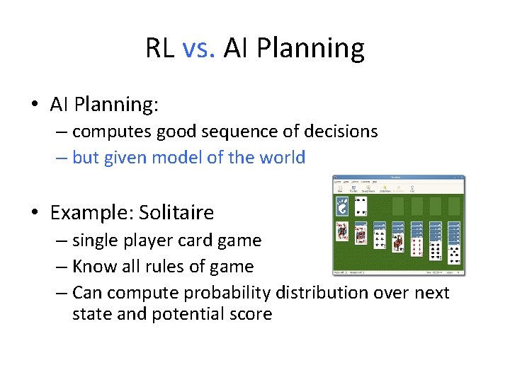 RL vs. AI Planning • AI Planning: – computes good sequence of decisions –