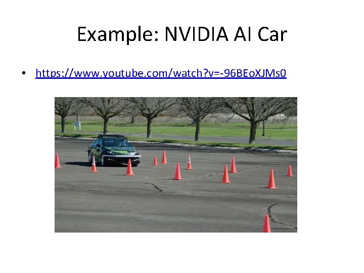 Example: NVIDIA AI Car • https: //www. youtube. com/watch? v=-96 BEo. XJMs 0 
