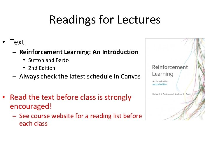 Readings for Lectures • Text – Reinforcement Learning: An Introduction • Sutton and Barto