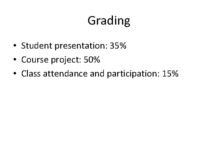 Grading • Student presentation: 35% • Course project: 50% • Class attendance and participation: