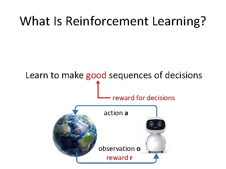 What Is Reinforcement Learning? Learn to make good sequences of decisions reward for decisions