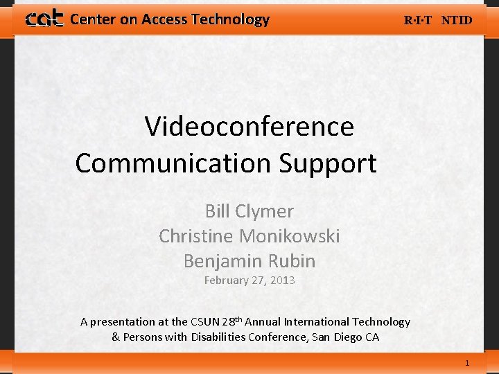 Center on Access Technology R∙I∙T NTID Videoconference Communication Support Bill Clymer Christine Monikowski Benjamin