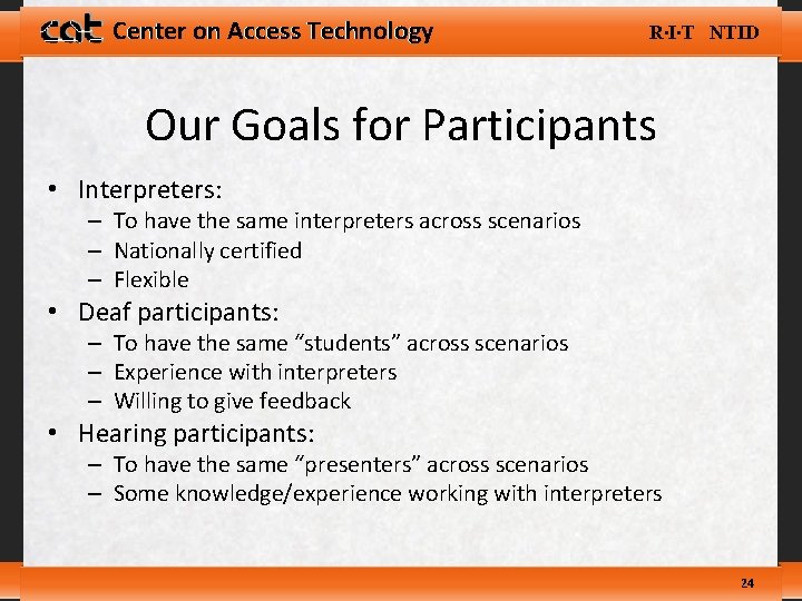 Center on Access Technology R∙I∙T NTID Our Goals for Participants • Interpreters: – To