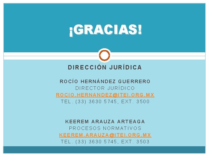 ¡GRACIAS! DIRECCIÓN JURÍDICA ROCÍO HERNÁNDEZ GUERRERO DIRECTOR JURÍDICO ROCIO. HERNANDEZ@ITEI. ORG. MX TEL. (33)