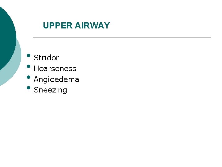 UPPER AIRWAY • Stridor • Hoarseness • Angioedema • Sneezing 