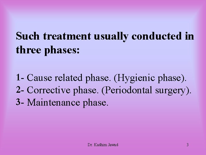 Such treatment usually conducted in three phases: 1 - Cause related phase. (Hygienic phase). Such treatment usually conducted in three phases: 1 - Cause related phase. (Hygienic phase).